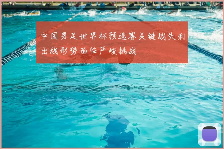 中国男足世界杯预选赛关键战失利出线形势面临严峻挑战