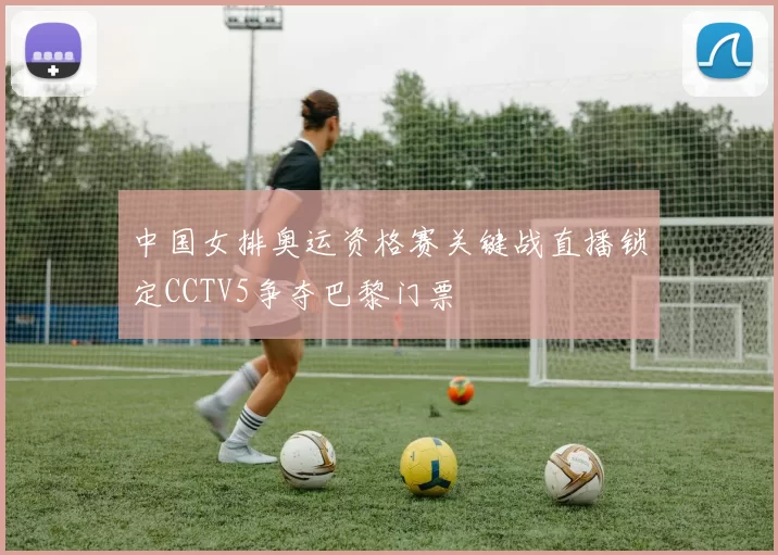 中国女排奥运资格赛关键战直播锁定CCTV5争夺巴黎门票