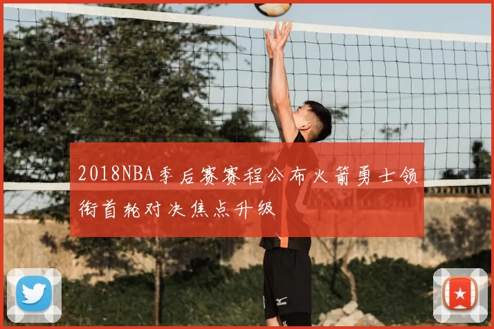 2018NBA季后赛赛程公布火箭勇士领衔首轮对决焦点升级