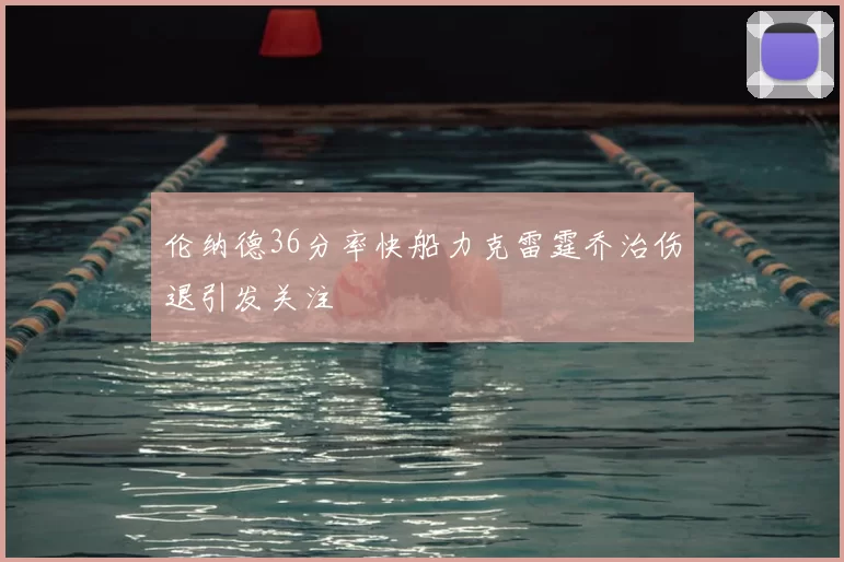 伦纳德36分率快船力克雷霆乔治伤退引发关注