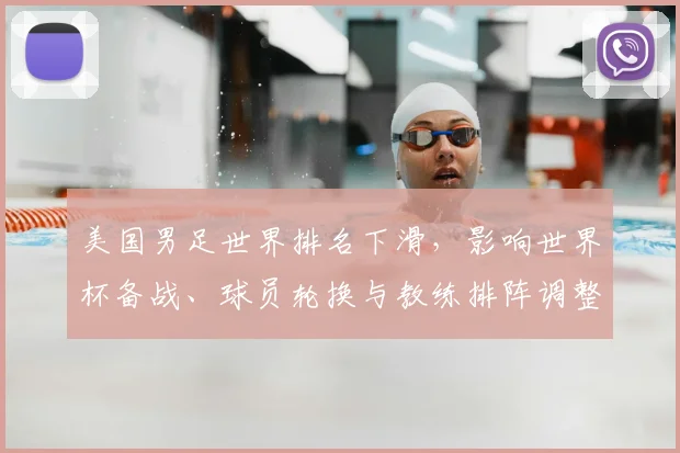 美国男足世界排名下滑，影响世界杯备战、球员轮换与教练排阵调整