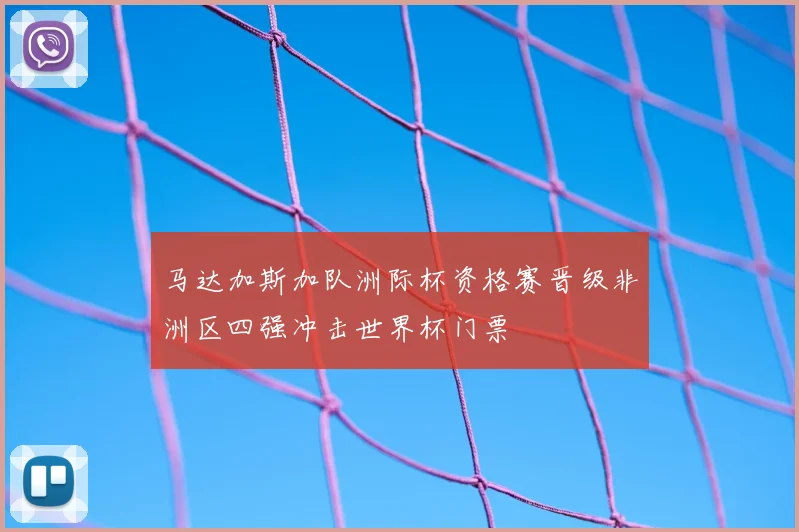马达加斯加队洲际杯资格赛晋级非洲区四强冲击世界杯门票