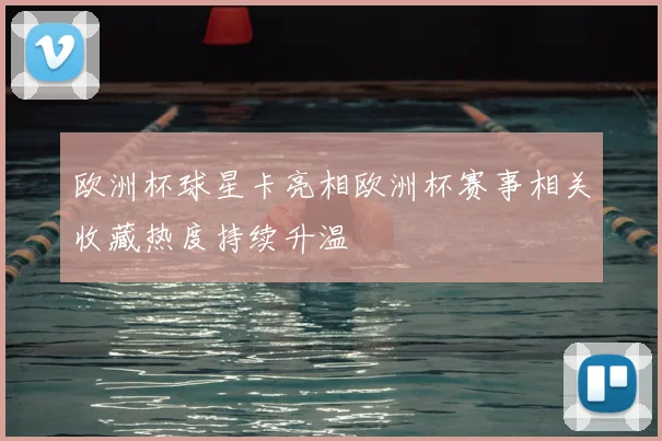 欧洲杯球星卡亮相欧洲杯赛事相关收藏热度持续升温